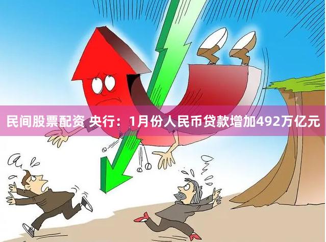 民间股票配资 央行：1月份人民币贷款增加492万亿元