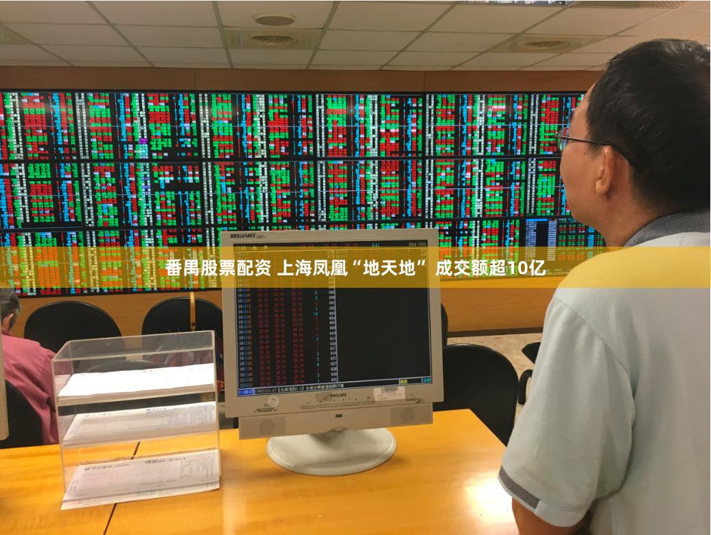 番禺股票配资 上海凤凰“地天地” 成交额超10亿