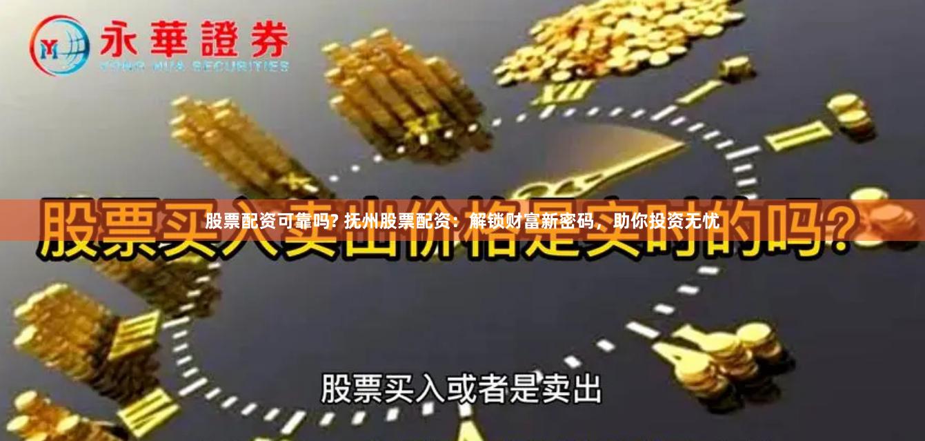 股票配资可靠吗? 抚州股票配资：解锁财富新密码，助你投资无忧