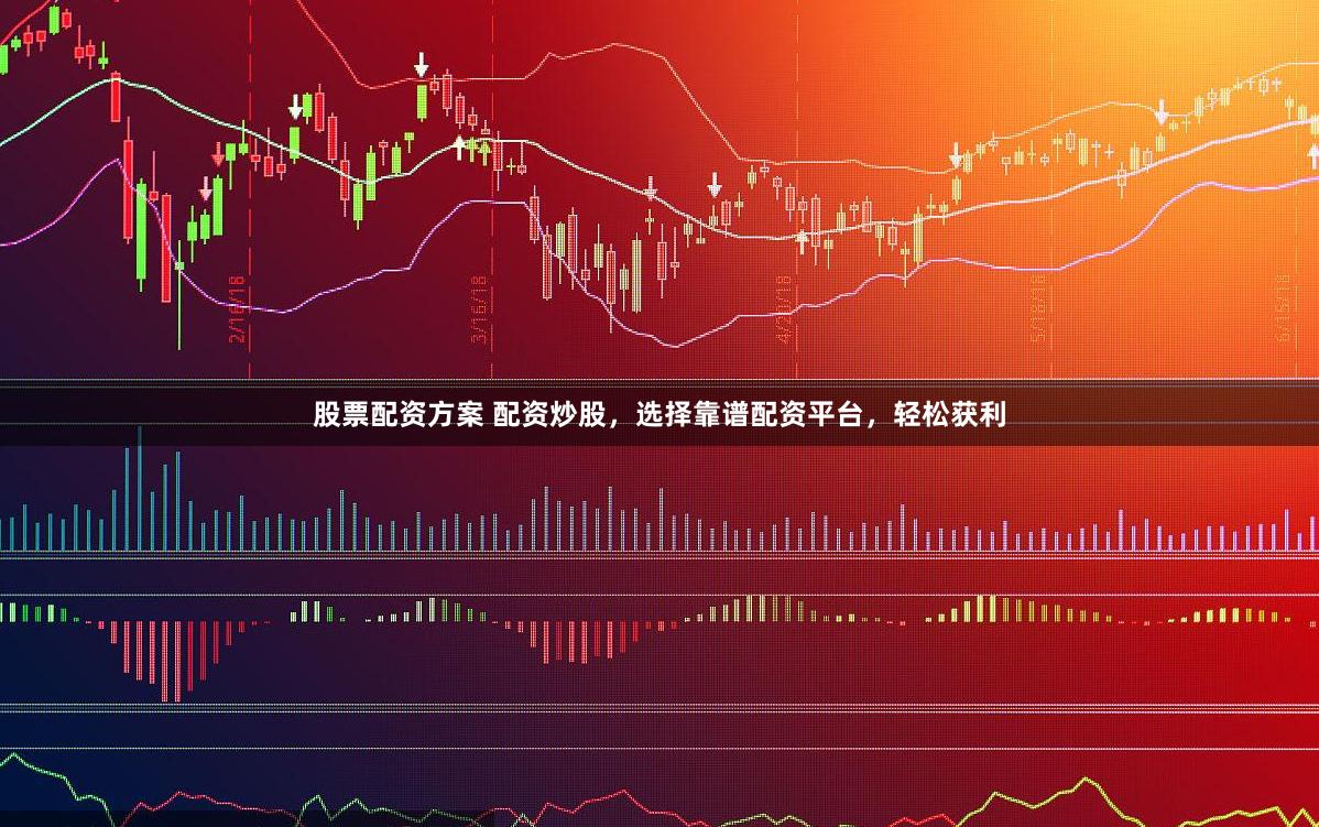 股票配资方案 配资炒股，选择靠谱配资平台，轻松获利