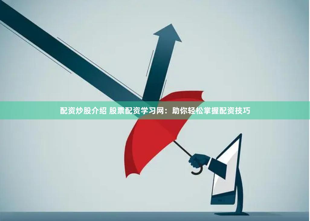 配资炒股介绍 股票配资学习网：助你轻松掌握配资技巧