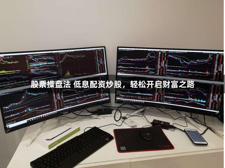 股票操盘法 低息配资炒股，轻松开启财富之路