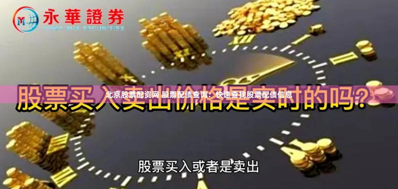 北京股票配资网 股票配债查询：快速查找股票配债信息