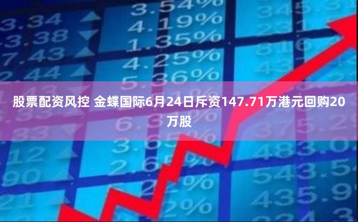 股票配资风控 金蝶国际6月24日斥资147.71万港元回购20万股