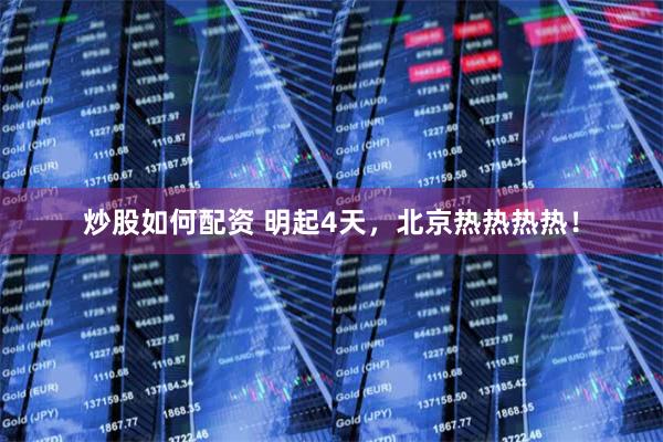 炒股如何配资 明起4天，北京热热热热！